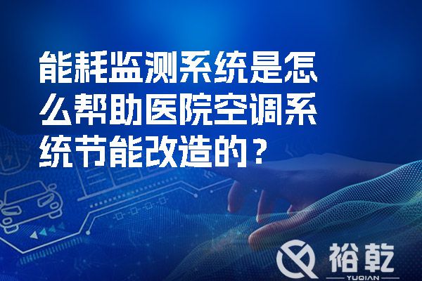 能耗監(jiān)測(cè)系統(tǒng)是怎么幫助醫(yī)院空調(diào)系統(tǒng)節(jié)能改造的？.jpg