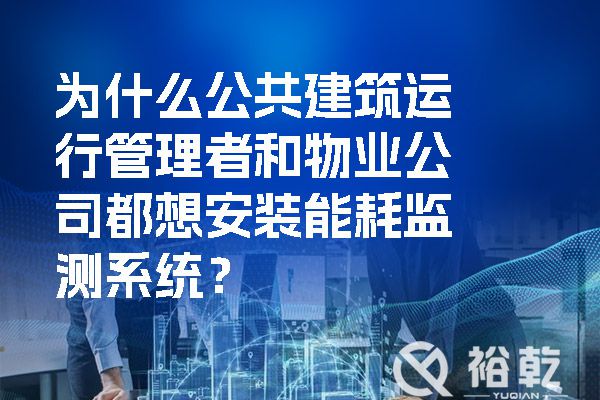 為什么公共建筑運行管理者和物業(yè)公司都想安裝能耗監(jiān)測系統(tǒng)？