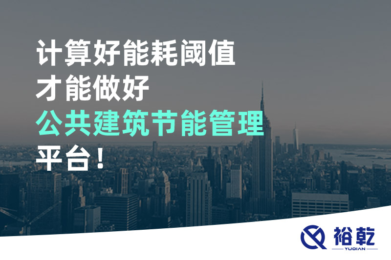 計算好能耗閾值才能做好公共建筑節(jié)能管理平臺！