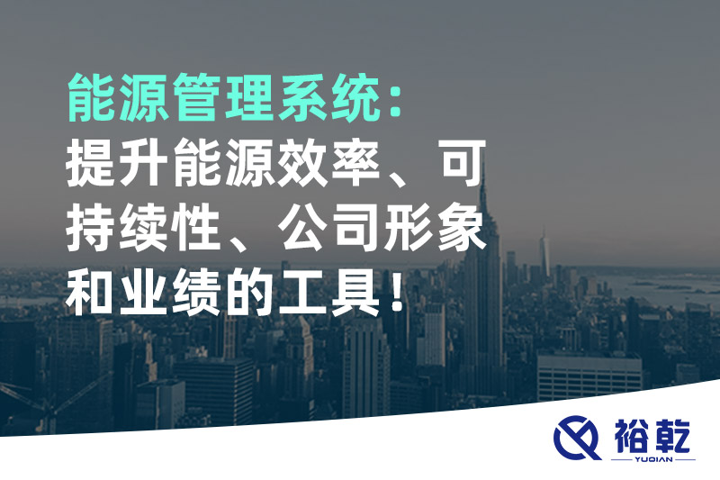 能源管理系統(tǒng)：提升能源效率、可持續(xù)性、公司形象和業(yè)績的工具！