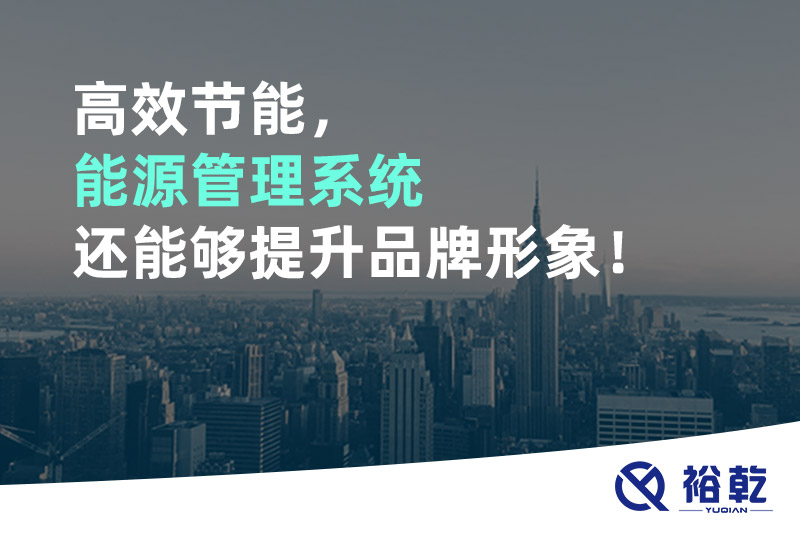 高效節(jié)能，能源管理系統(tǒng)還能夠提升品牌形象！