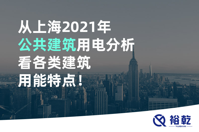 從上海2021年公共建筑用電分析看各類建筑用能特點！
