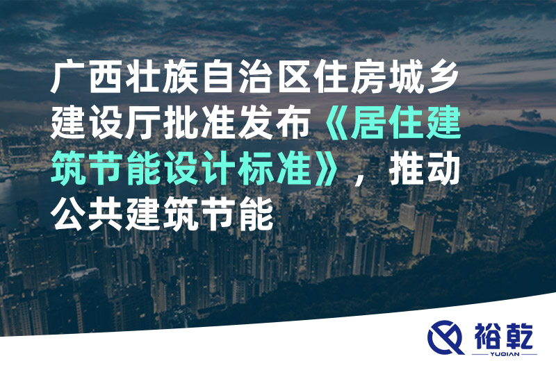 廣西壯族自治區(qū)住房城鄉(xiāng)建設廳批準發(fā)布《居住建筑節(jié)能設計標準》，推動公共建筑節(jié)能