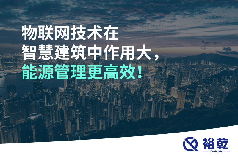 物聯(lián)網(wǎng)技術(shù)在智慧建筑中作用大，能源管理更高效！