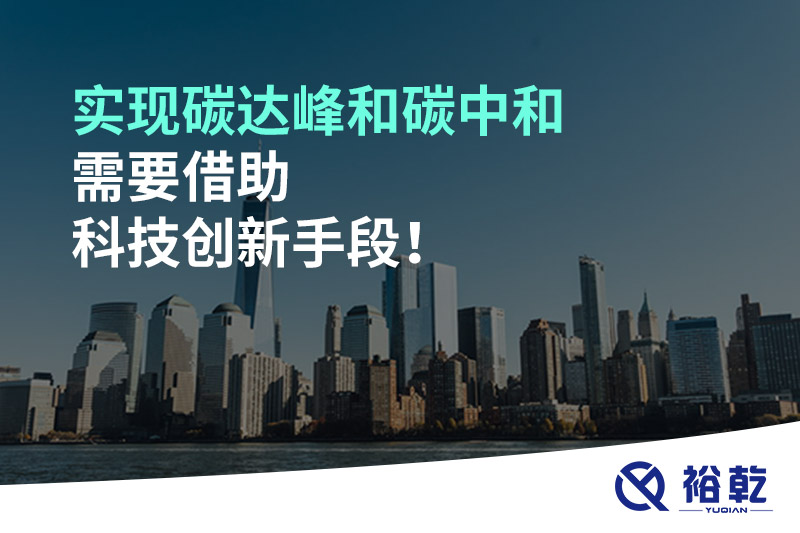 實(shí)現(xiàn)碳達(dá)峰和碳中和需要借助科技創(chuàng)新手段！