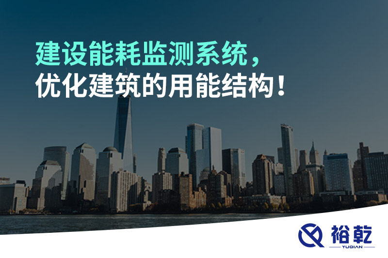 建設(shè)能耗監(jiān)測(cè)系統(tǒng)，優(yōu)化建筑的用能結(jié)構(gòu)！