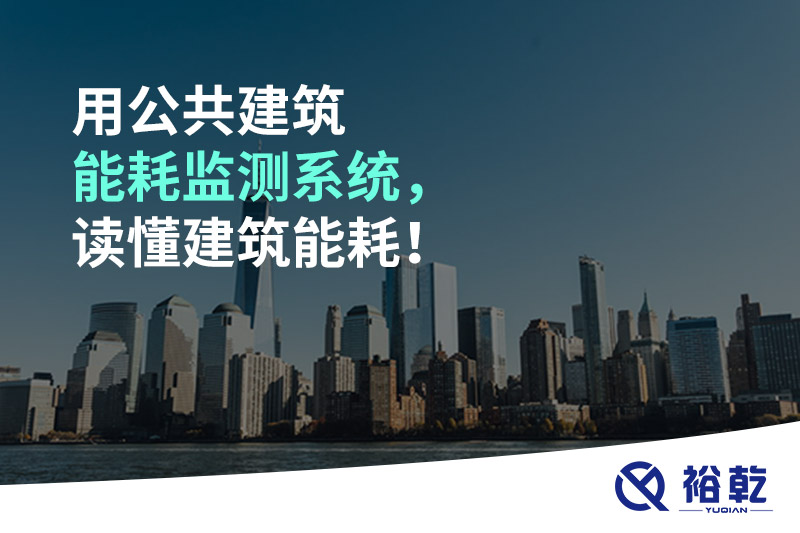 用公共建筑能耗監(jiān)測系統(tǒng)，讀懂建筑能耗！