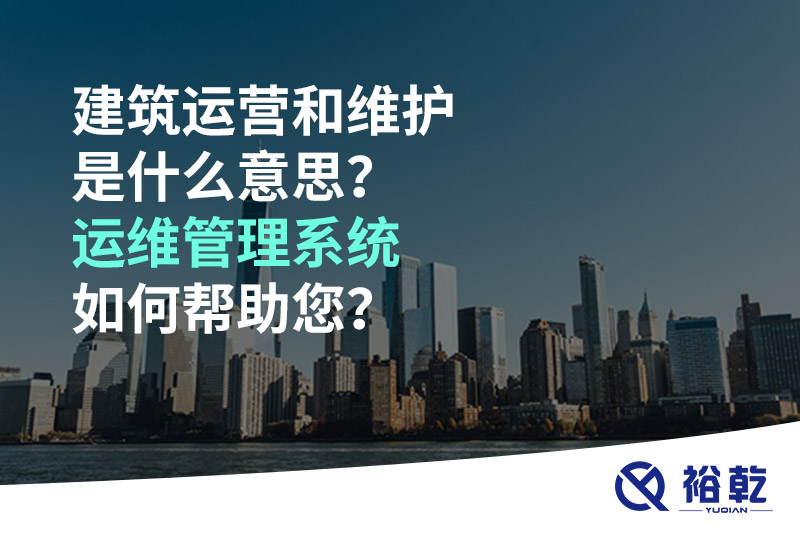 建筑運(yùn)營(yíng)和維護(hù)是什么意思？ 建筑運(yùn)維管理系統(tǒng)如何幫助您？