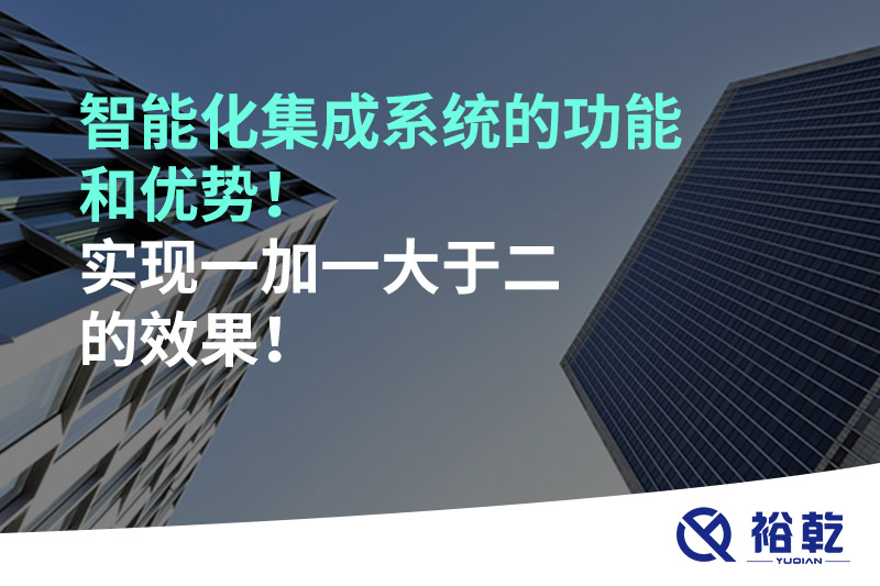 智能化集成系統(tǒng)的功能和優(yōu)勢！實現一加一大于二的效果！