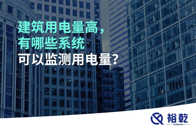 建筑用電量高，有哪些系統(tǒng)可以監(jiān)測(cè)用電量？