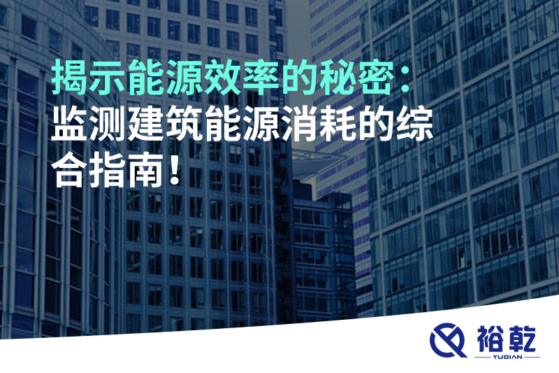 揭示能源效率的秘密：監(jiān)測建筑能源消耗的綜合指南！