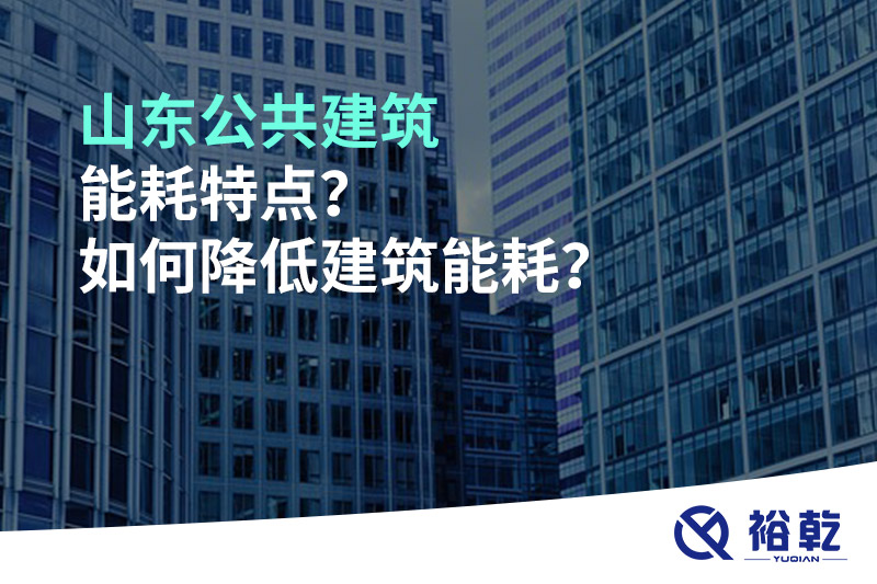 山東公共建筑能耗特點(diǎn)？如何降低建筑能耗？