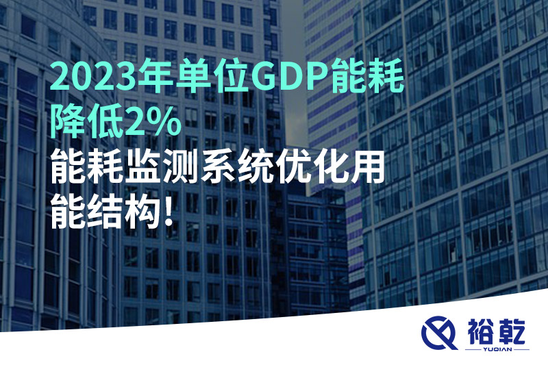 2023年單位GDP能耗降低2%，能耗監(jiān)測系統(tǒng)優(yōu)化用能結(jié)構(gòu)!