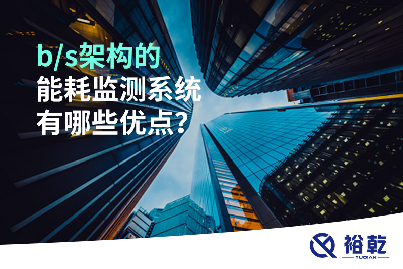 b/s架構(gòu)的能耗監(jiān)測系統(tǒng)有哪些優(yōu)點(diǎn)？