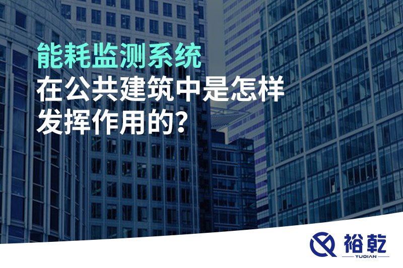 能耗監(jiān)測系統(tǒng)在公共建筑中是怎樣發(fā)揮作用的？
