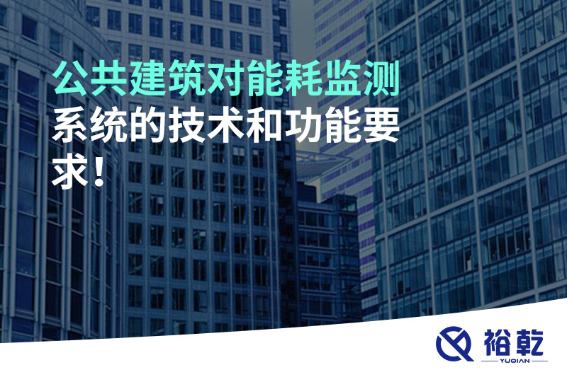 公共建筑對(duì)能耗監(jiān)測系統(tǒng)的技術(shù)和功能要求！