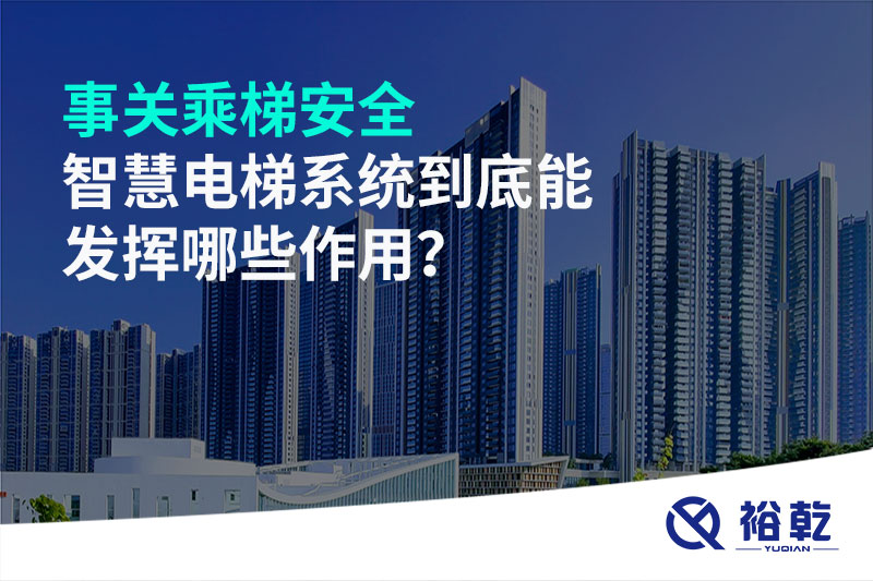 事關(guān)乘梯安全，智慧電梯系統(tǒng)到底能發(fā)揮哪些作用？