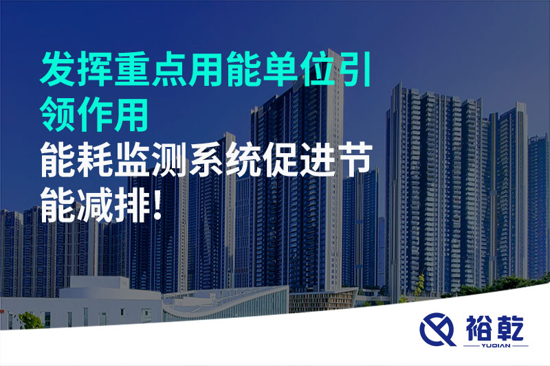 發(fā)揮重點(diǎn)用能單位引領(lǐng)作用，能耗監(jiān)測(cè)系統(tǒng)促進(jìn)節(jié)能減排!