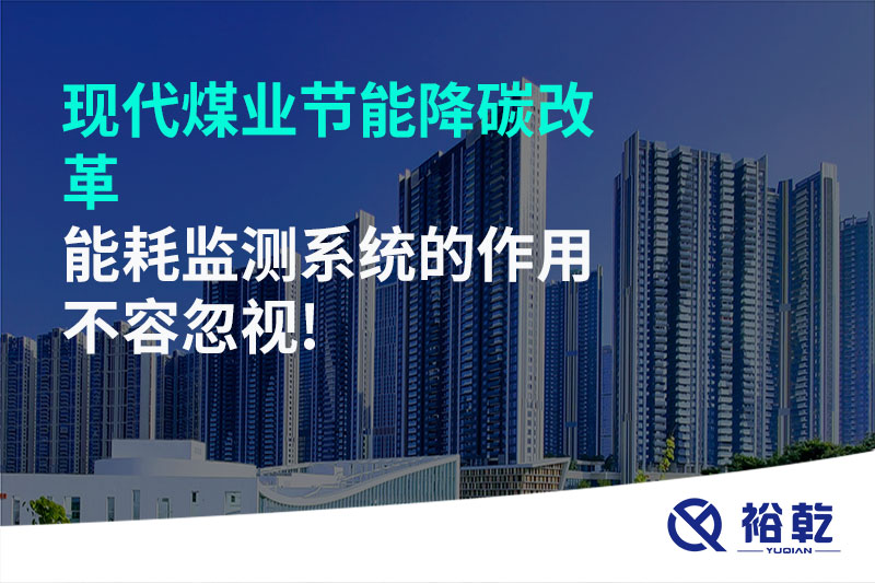 現(xiàn)代煤業(yè)節(jié)能降碳改革，能耗監(jiān)測(cè)系統(tǒng)的作用不容忽視!